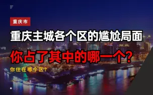 Video herunterladen: 重庆主城各个区的尴尬局面，你占了其中的哪一个？