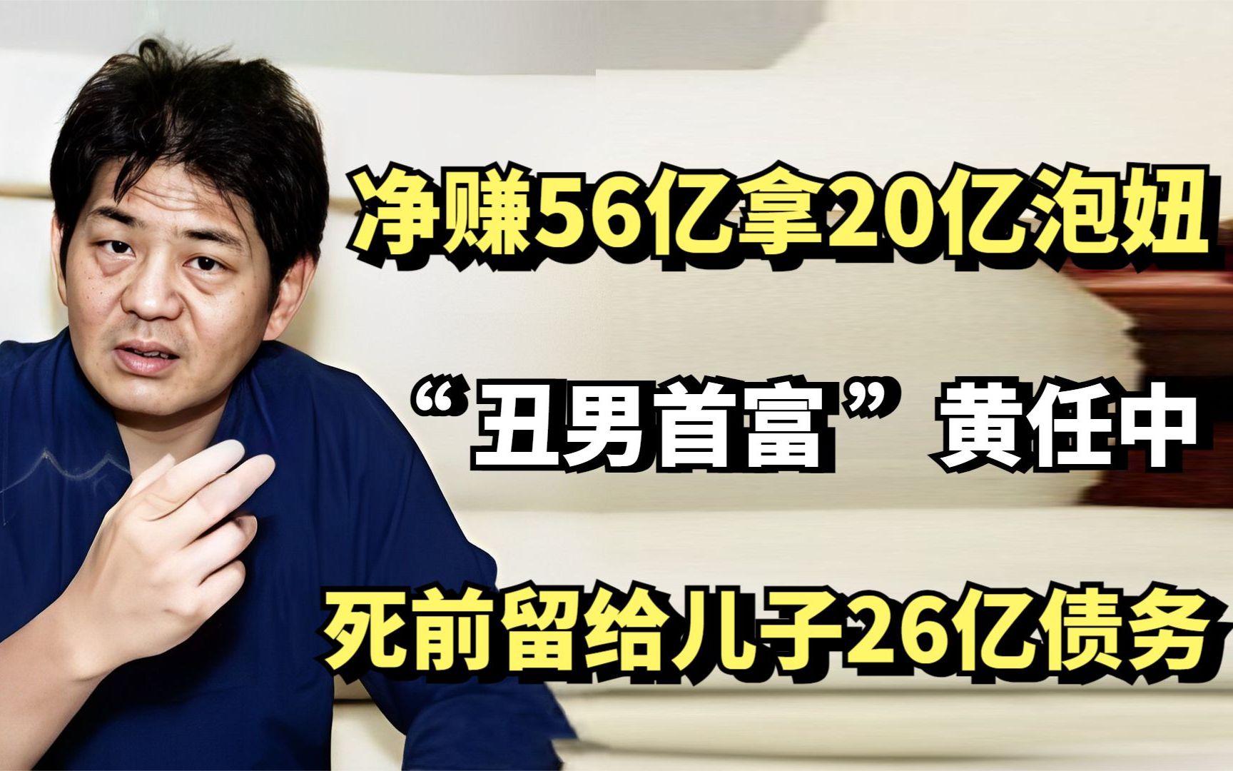 "丑男首富"黄任中,净赚56亿却拿20亿泡妞,死前留给儿子26亿债务哔哩哔哩bilibili