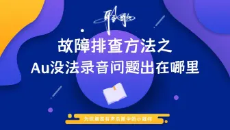 录制音频 | Au不能录音应该从哪几个方面着手排除故障？