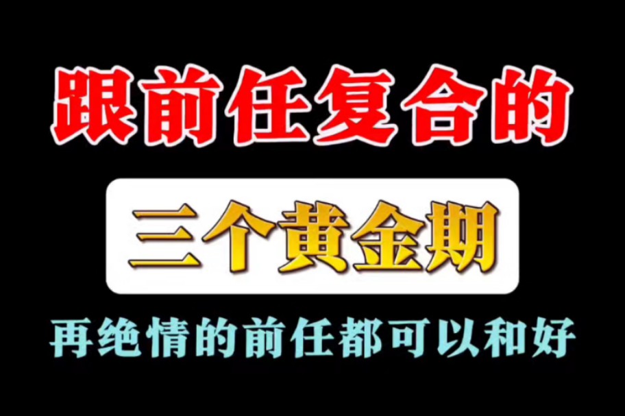 跟前任和好的三个黄金期,再绝情的前任都可以和好哔哩哔哩bilibili