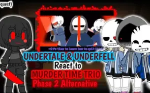 Download Video: UNDERTALE & UNDERFELL REACT TO MURDER TIME TRIO PHASE 2 (ALTERNATIVE) [REQ]