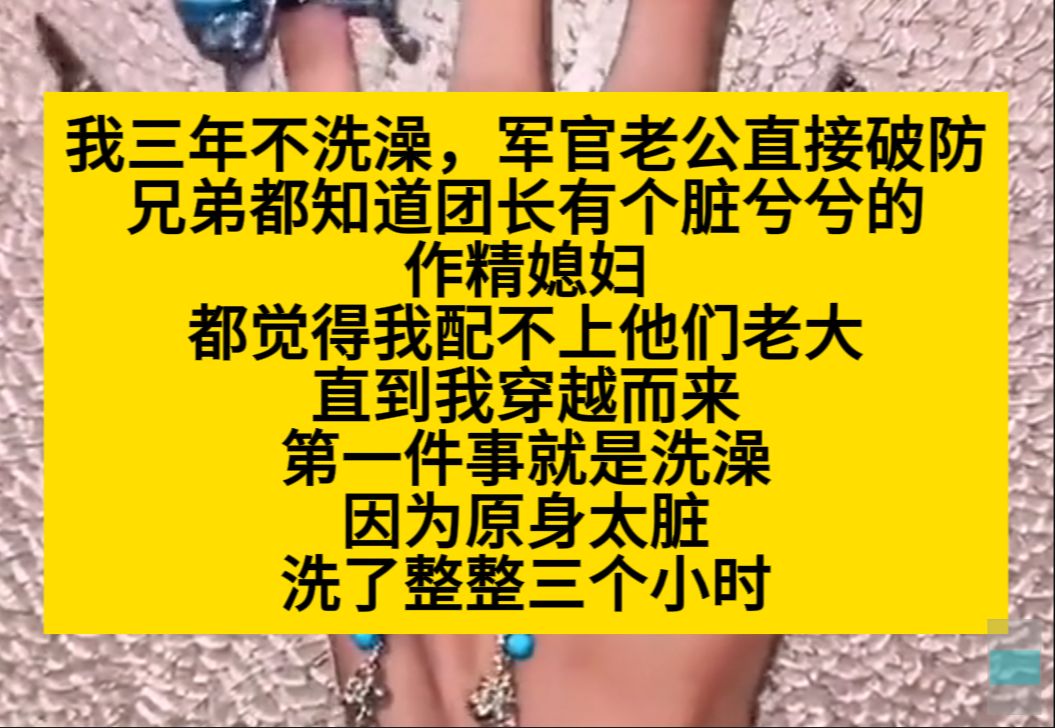 我哦三年不洗澡,军官老公直接破防,他兄弟们都说我配不上他,直到我穿来后,第一件事就是洗澡,洗了三个小时……小说推荐哔哩哔哩bilibili