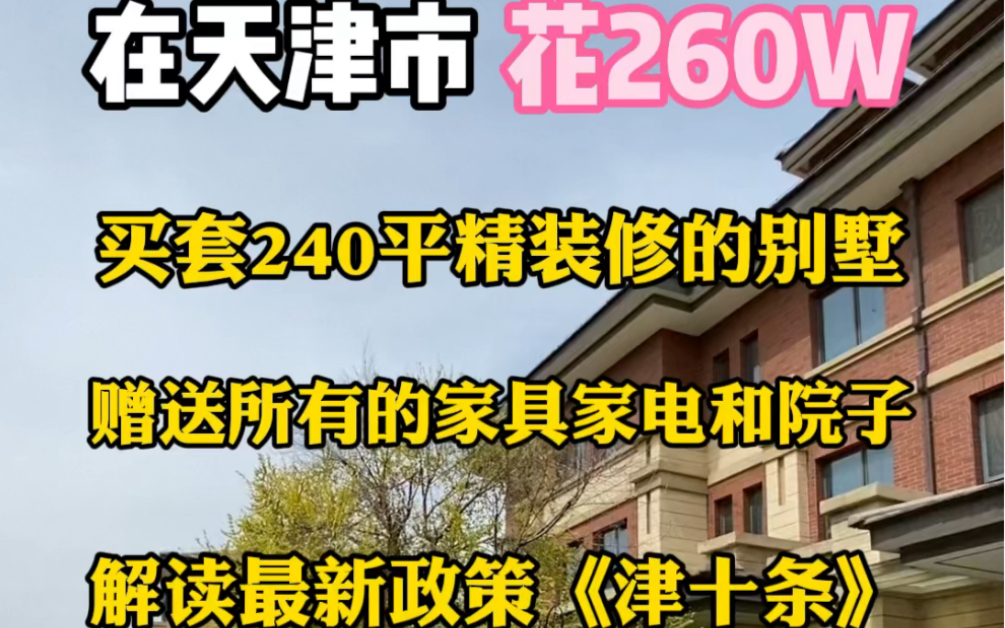 在天津花260W买套240平精装修赠送家具家电的别墅,70平院子,解读最新政策《津十条》,最后有附表哔哩哔哩bilibili