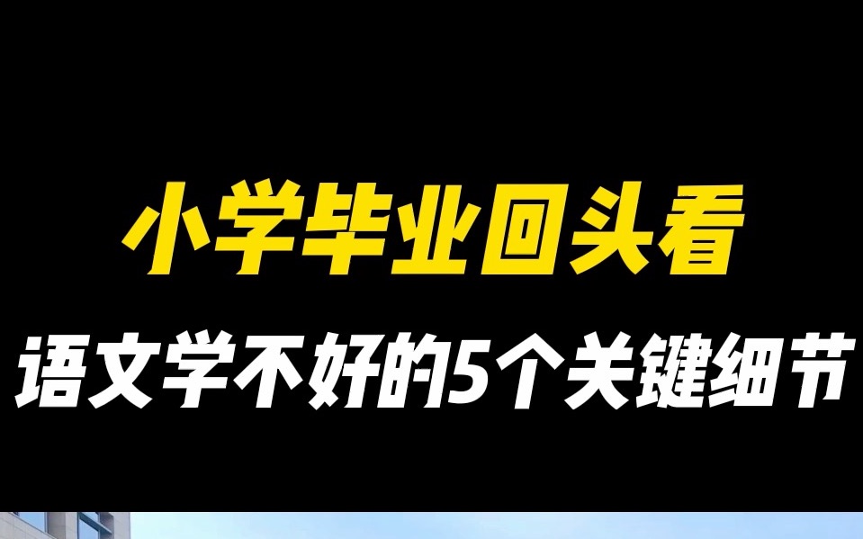 小学毕业回头看,语文学不好的5个关键细节!哔哩哔哩bilibili