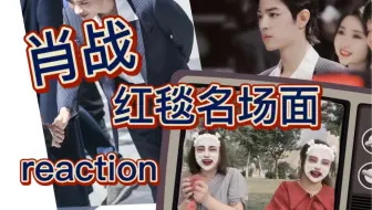 【reaction】肖战红毯名场面reaction！一下子帅到了我的心巴！名场面reaction系列第一期 最帅红毯top three