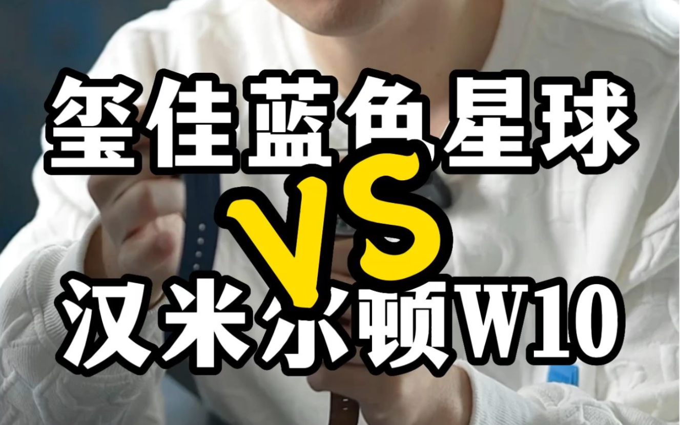 手表二选一:玺佳蓝色星球 vs 汉米尔顿复刻W10哔哩哔哩bilibili