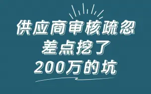 Download Video: 一次供应商审核疏忽，差点给公司挖了200w的坑！