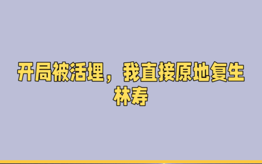 开局被活埋,我直接原地复生林寿全文在线完整章节哔哩哔哩bilibili