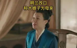 Download Video: 明兰改口称大娘子为母亲，祖母称墨兰为四丫头，这些细节有何含义