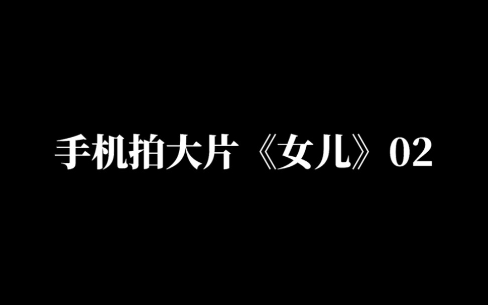 手机拍大片《女儿》二哔哩哔哩bilibili