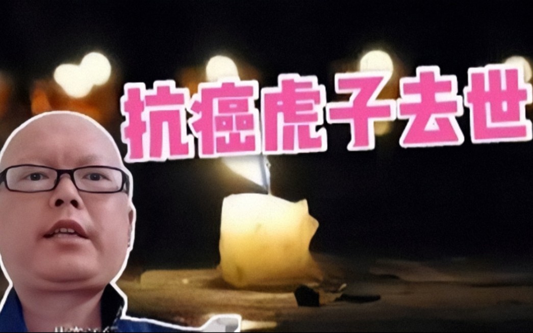 视频博主虎子的后半生于10月6日去世曾因抗癌视频隐瞒真实情况引发