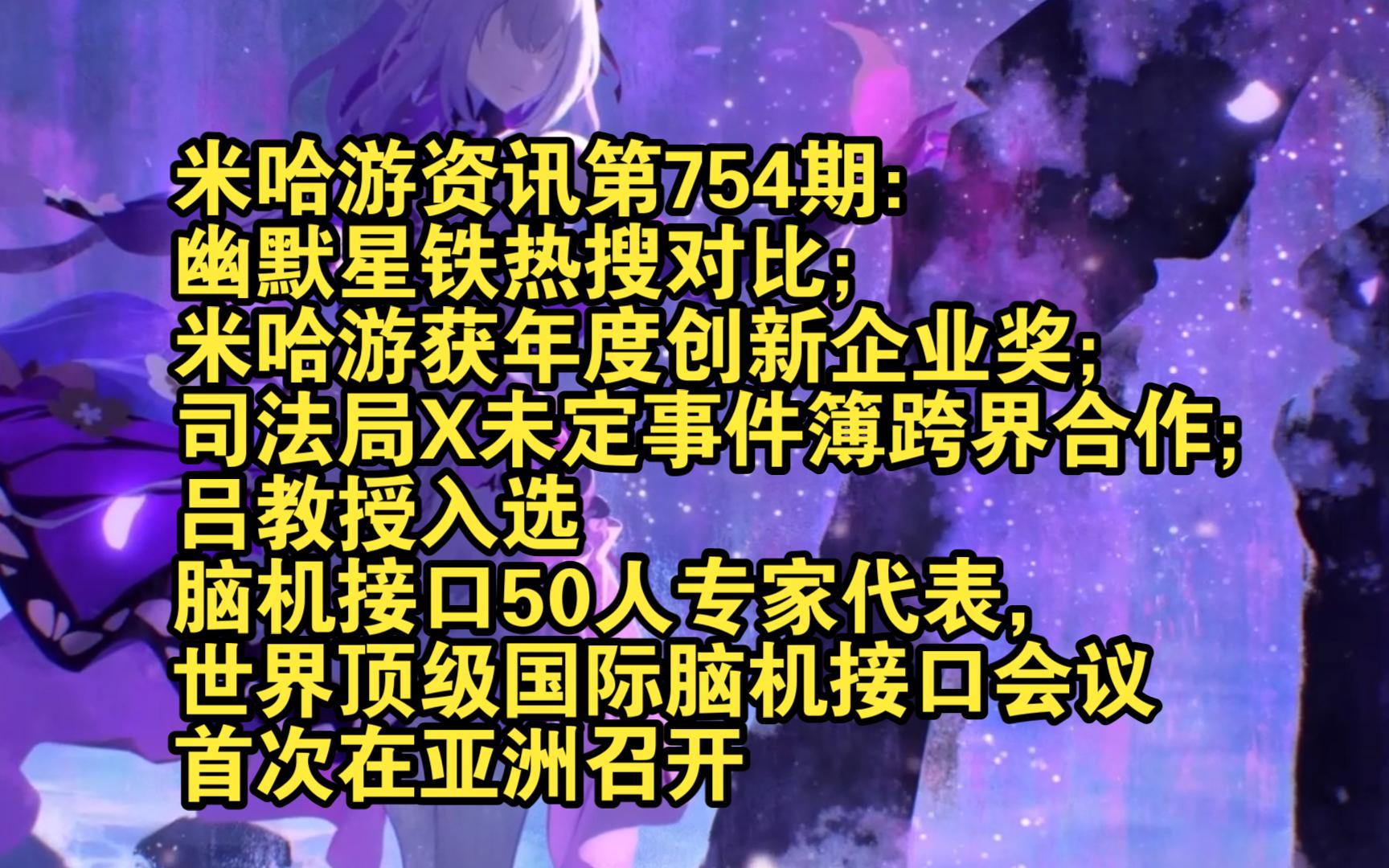 米哈游资讯第754期:幽默星铁热搜对比;米哈游获年度创新企业奖;司法局X未定事件簿跨界合作;吕教授入选脑机接口50人专家代表,顶级国际脑机接口...