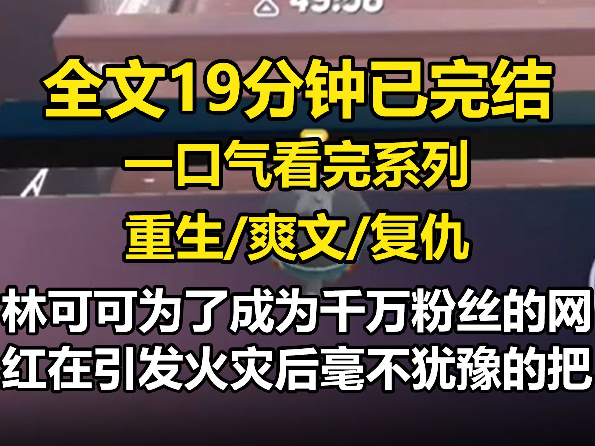 【全文已完结】林可可为了成为千万粉丝的网红,在引发火灾后毫不犹豫的把锅甩给了我,我也劝过夏婉莹别用卷发棒了,可他就是不听,虽然他害死了两...