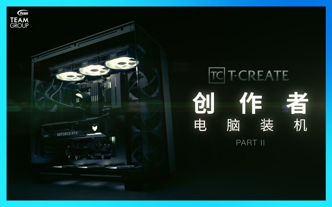 TCREATE 创作者电脑装机PART2 | 十铨科技TEAMGROUP哔哩哔哩bilibili