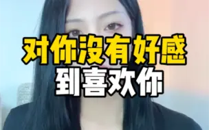 下载视频: 让女生从对你没好感，到喜欢上你的技巧~