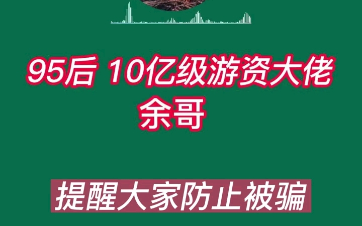 95后 10亿级游资大佬 余哥 提醒大家防止被骗!哔哩哔哩bilibili