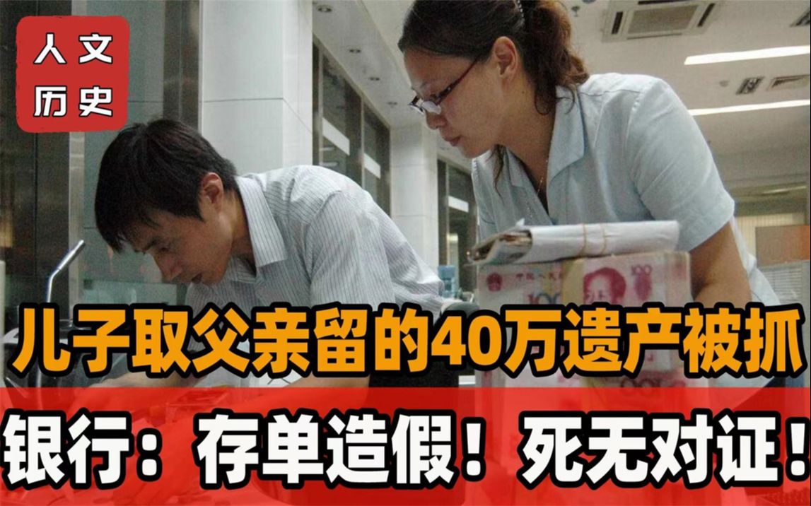 遗产风云:儿子取父亲40万存款被抓,银行 存单伪造死无对症!哔哩哔哩bilibili