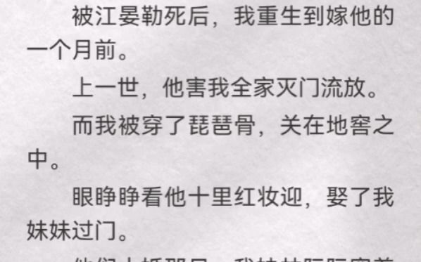 [图]（此间颜面）被江晏勒死后，我重生到嫁他的一个月前。上一世，他害我全家灭门流放。而我被穿了琵琶骨，关在地窖之中。眼睁睁看他十里红妆迎，娶了我妹妹过门。他们大婚那日