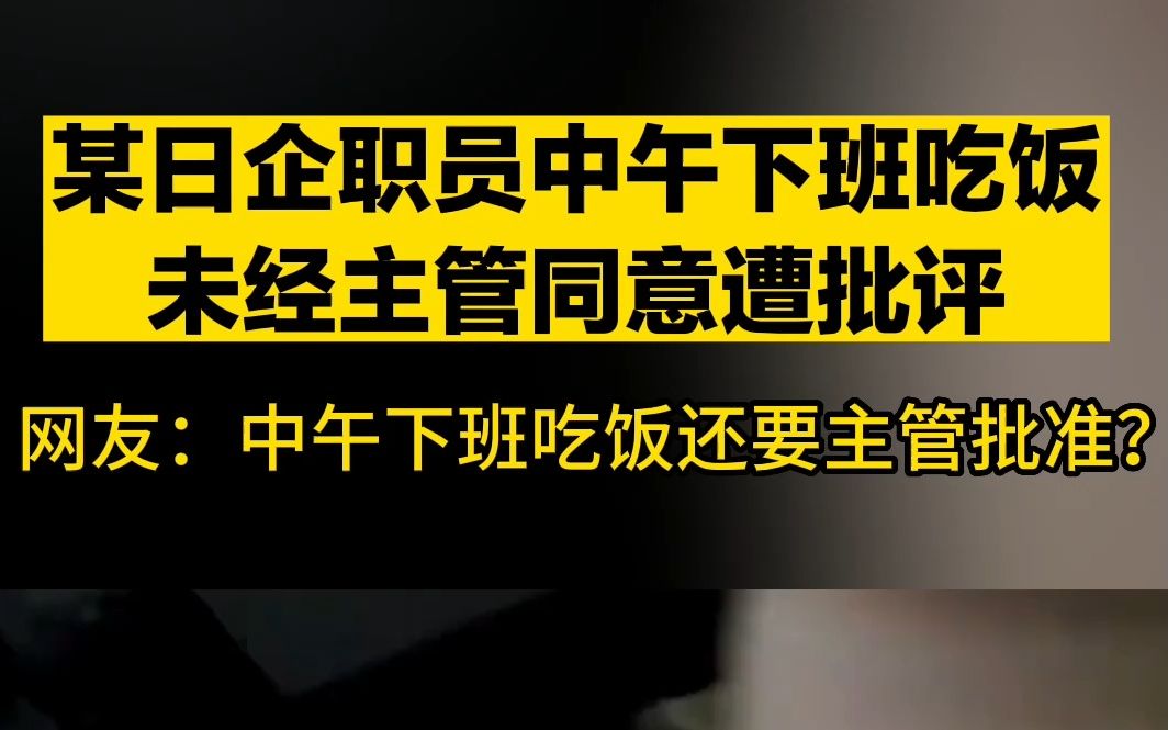 [图]某日企职员中午下班吃饭未经主管同意遭批评，网友：中午下班吃饭还要主管批准？