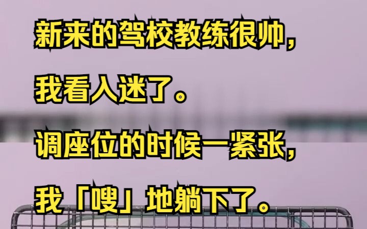 新来的驾校教练很帅,我看入迷了.吱呼小说推荐《良言驾校》哔哩哔哩bilibili