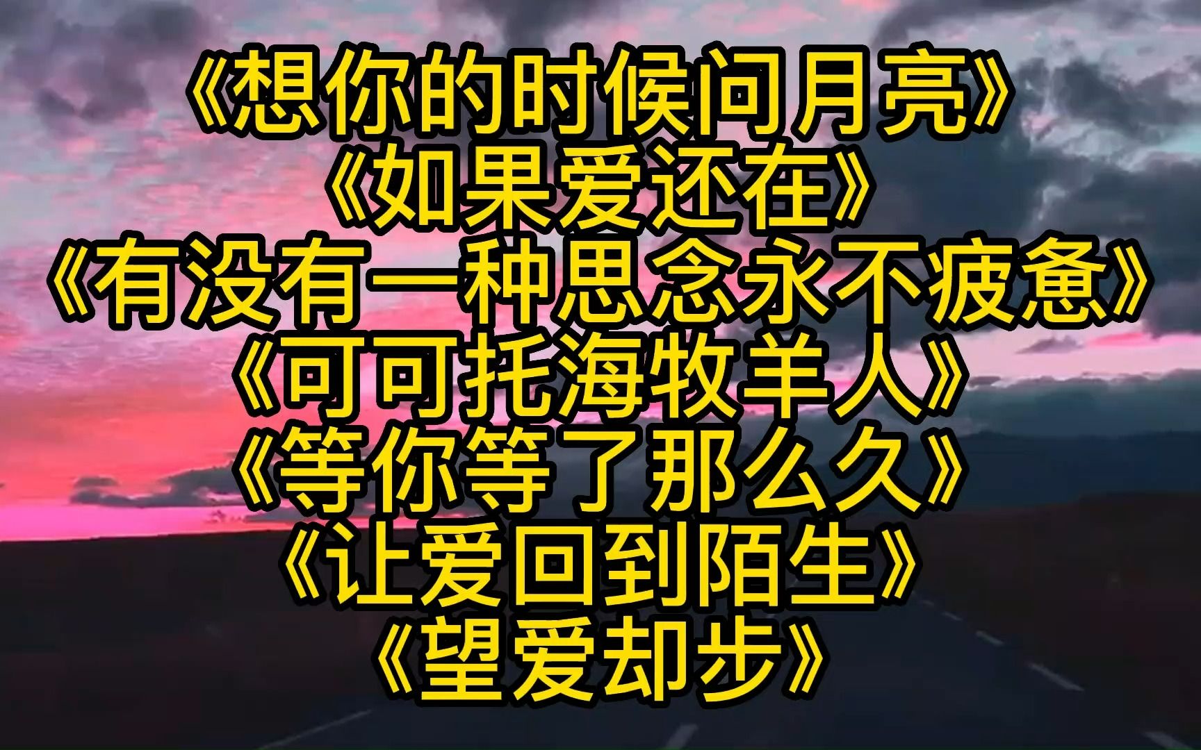 [图]《想你的时候问月亮》《如果爱还在》《有没有一种思念永不疲惫》《可可托海牧羊人》《等你等了那么久》《让爱回到陌生》《望爱却步》