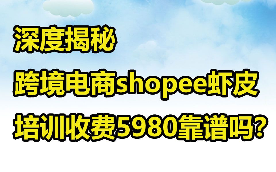 深度揭秘、跨境电商shopee虾皮培训收费5980靠谱吗?哔哩哔哩bilibili