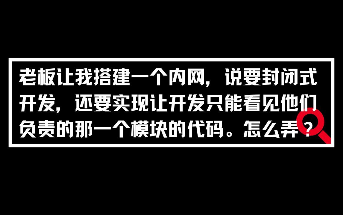 老板让我搭建一个内网,说要封闭式开发,还要实现让开发只能看见他们负责的那一个模块的代码.怎么弄?哔哩哔哩bilibili