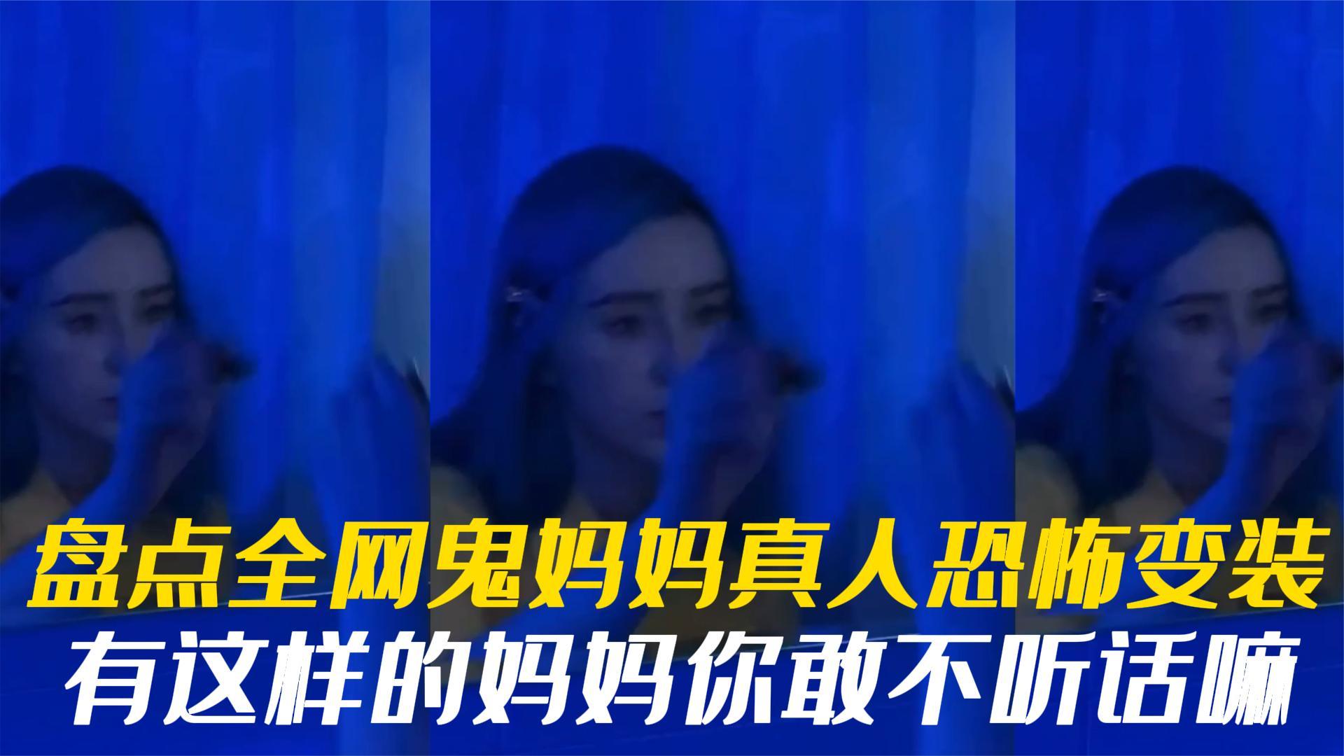 盘点全网鬼妈妈真人恐怖变装,有这样的妈妈你敢不听话嘛?