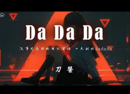 Tải video: 刀酱 - Da Da Da「没事儿恁别给我打电话 一天到晚dadada 难道恁想跟我网恋 可我不会夹夹夹」【动态歌词】♪