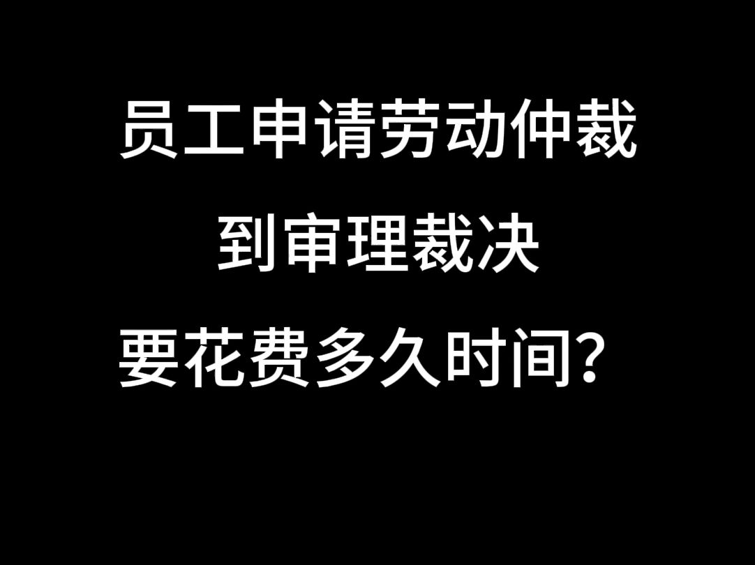 员工申请劳动仲裁到审理裁决,要花费多久时间?哔哩哔哩bilibili