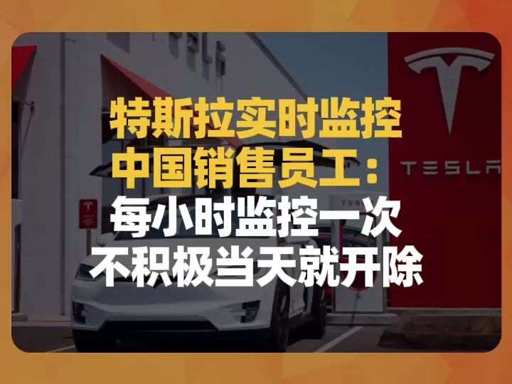 特斯拉实时监控中国销售员工:每小时监控一次,不积极当天就开除哔哩哔哩bilibili