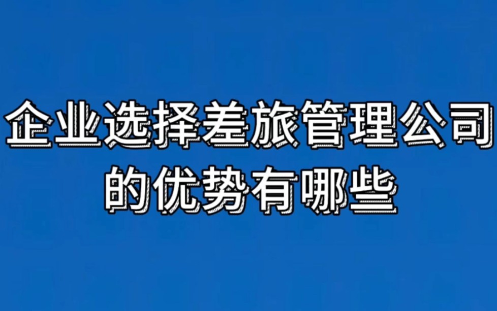 企业选择差旅管理公司的优势有哪些哔哩哔哩bilibili