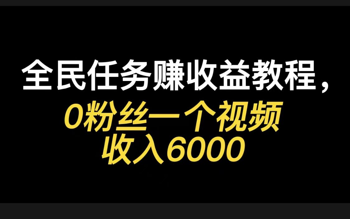 全民任务赚收益教程,0粉丝一个视频收入6000哔哩哔哩bilibili