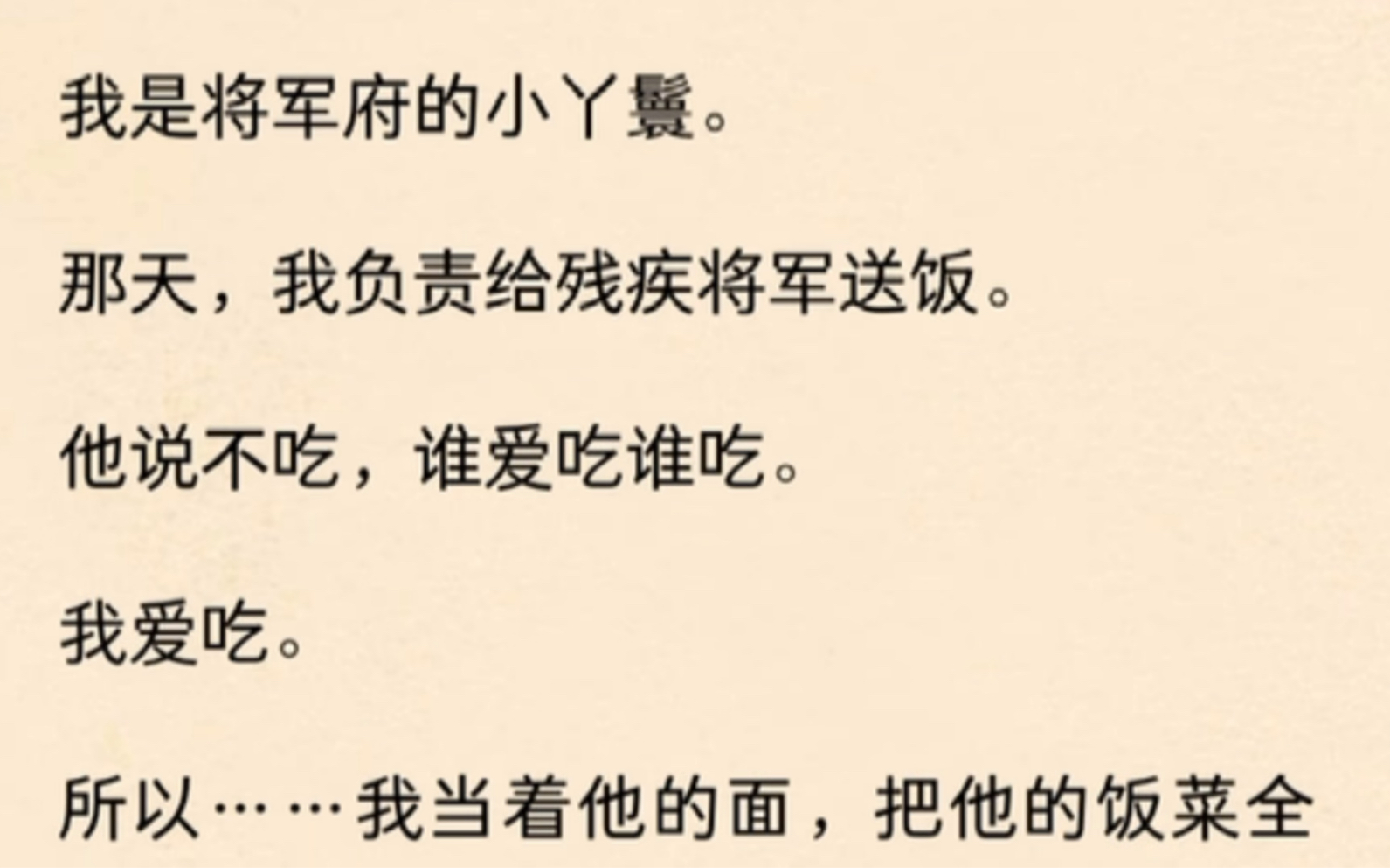 [图]我是将军府的小丫鬟。那天，我负责给残疾将军送饭。他说不吃，谁爱吃谁吃。我爱吃。所以……我当着他的面，把他的饭菜全吃光了！