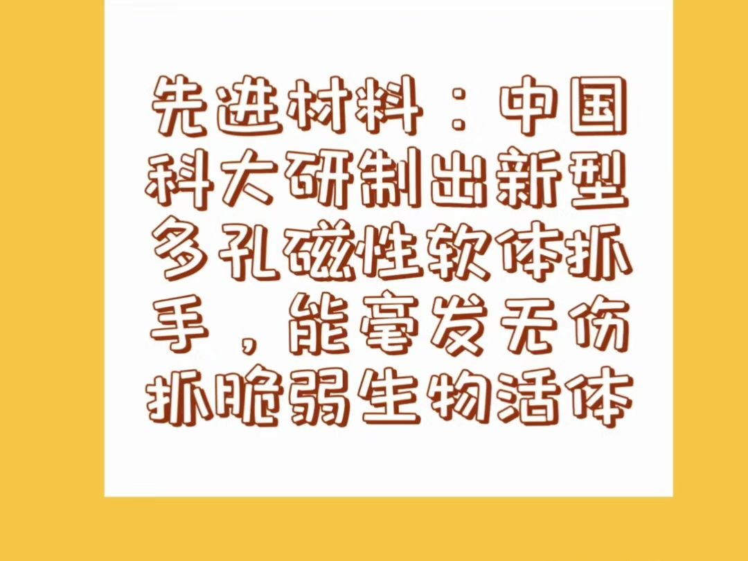 先进材料:中国科大研制出新型多孔磁性软体抓手,能毫发无伤抓脆弱生物活体哔哩哔哩bilibili