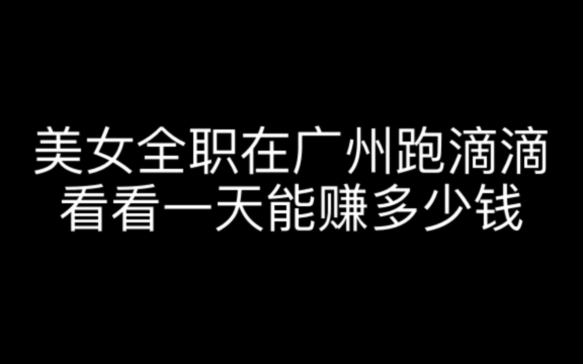 美女全职在广州跑网约车,看看一天能赚多少钱哔哩哔哩bilibili