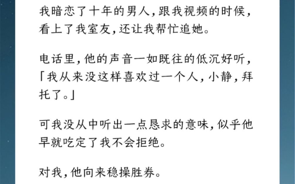 [图]我暗恋了十年的男人，跟我视频的时候，看上了我室友，还让我帮忙追她。「我从来没这样喜欢过一个人，拜托了。」似乎他早就吃定了我不会拒绝。文【只爱喝粥】小说