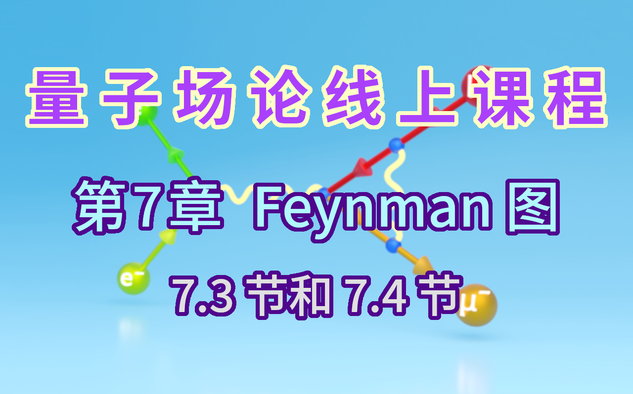 【量子场论线上课程】〖第7章 Feynman图〗7.3节和7.4节