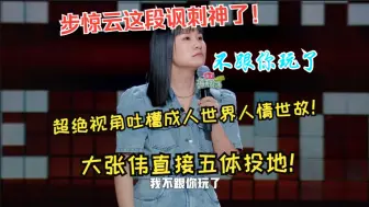 Download Video: 步惊云这段讽刺神了！超绝视角吐槽成人世界人情世故！大张伟直接五体投地！