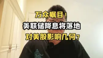 Download Video: 万众瞩目！美联储降息即将落地，对美股到底有什么影响？