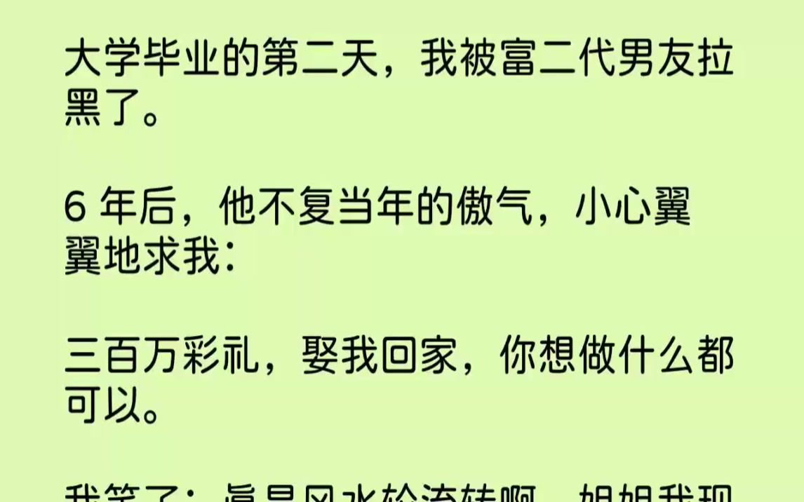 [图]【完结文】大学毕业的第二天，我被富二代男友拉黑了。6年后，他不复当年的傲气，小心...