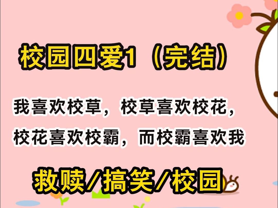 [图]【完结文/校园四爱1】我喜欢校草，校草喜欢校花，校花喜欢校霸，而校霸喜欢我。  于是：「要不咱们四个一起过吧？」