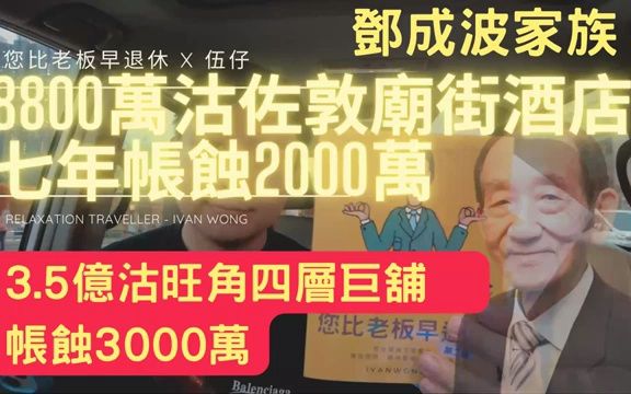 【伍妞有伍仔香港娱乐八卦】铺王邓成波“输十几亿”酒店蚀2成!家族照沽“套现求存”一代铺王发达之路!小业主“应否走得比你早?哔哩哔哩bilibili