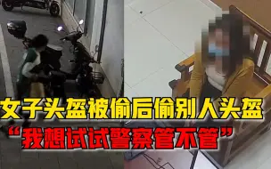 Télécharger la video: 女子头盔被偷后偷别人头盔：我就试试警察管不管，抓不抓我