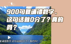 Descargar video: 900句复诵错数字，这句话就0分了？真的吗？