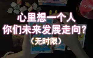 下载视频: 【汐月塔罗】心里想一个人，你们未来发展走向？感情向 （无时限）评论：领取好运~