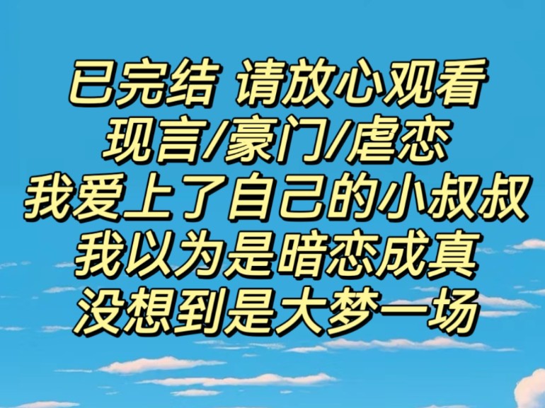 (已完结/现言/豪门/虐恋)我爱上了自己的小叔叔,我以为是暗恋成真,没想到是大梦一场哔哩哔哩bilibili