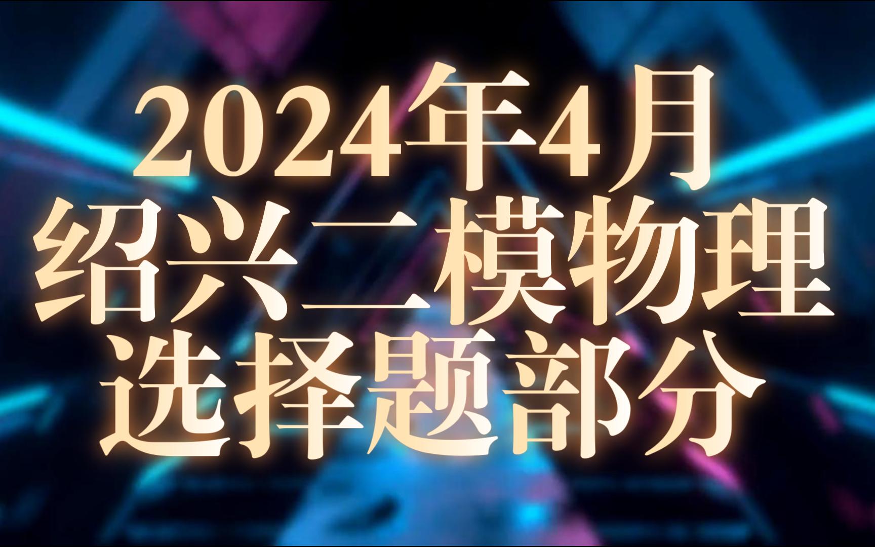 2024年4月绍兴二模物理选择题部分哔哩哔哩bilibili