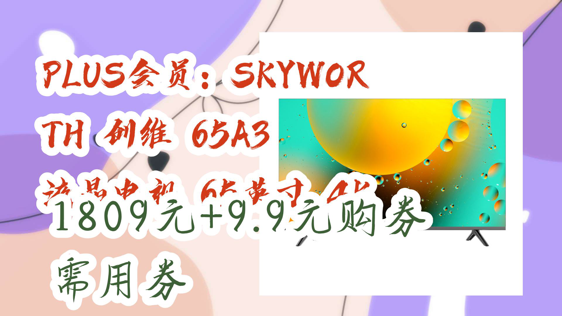 【京东优惠】PLUS会员:SKYWORTH 创维 65A3 液晶电视 65英寸 4K 1809元+9.9元购券需用券哔哩哔哩bilibili