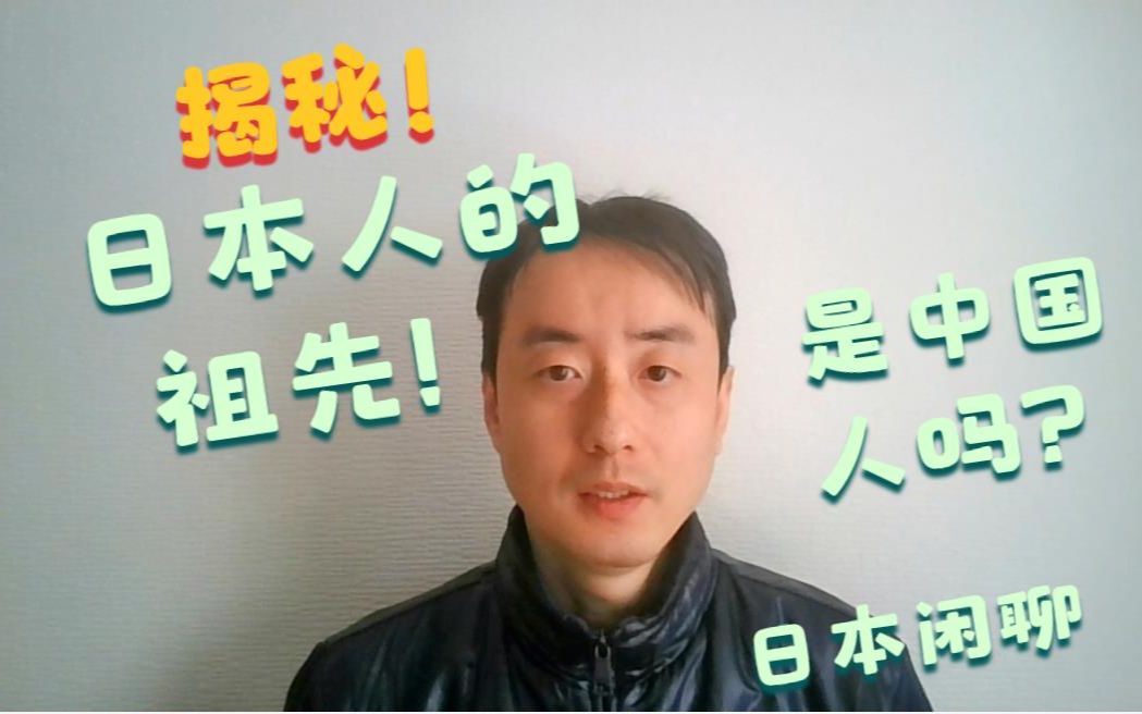 揭秘!日本人的祖先!是中国人吗?日本闲聊哔哩哔哩bilibili